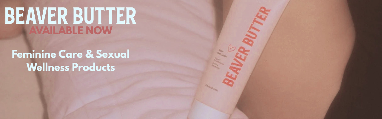 Beaver Butter product with BEAVER BUTTER - AVAILABLE NOW and text below "feminine care and sexual wellness products" 
