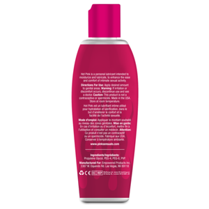 Hot Pink Gentle Warming Lubricant For Women Back of the bottle: Hot Pink is a personal lubricant intended to moisturize and lubricate, to enhance the ease and comfort of intimate sexual activity. Directions For Use: Apply desired amount to genital areas. Warning: If irritation or discomfort occurs, discontinue use and see a doctor. Caution: This product is not a contraceptive or spermicide. Made in the USA Store at room temperature. www.pinksensuals.com Ingredients: Propylene Glycol, PEG-4, PEG-8, PVP. 