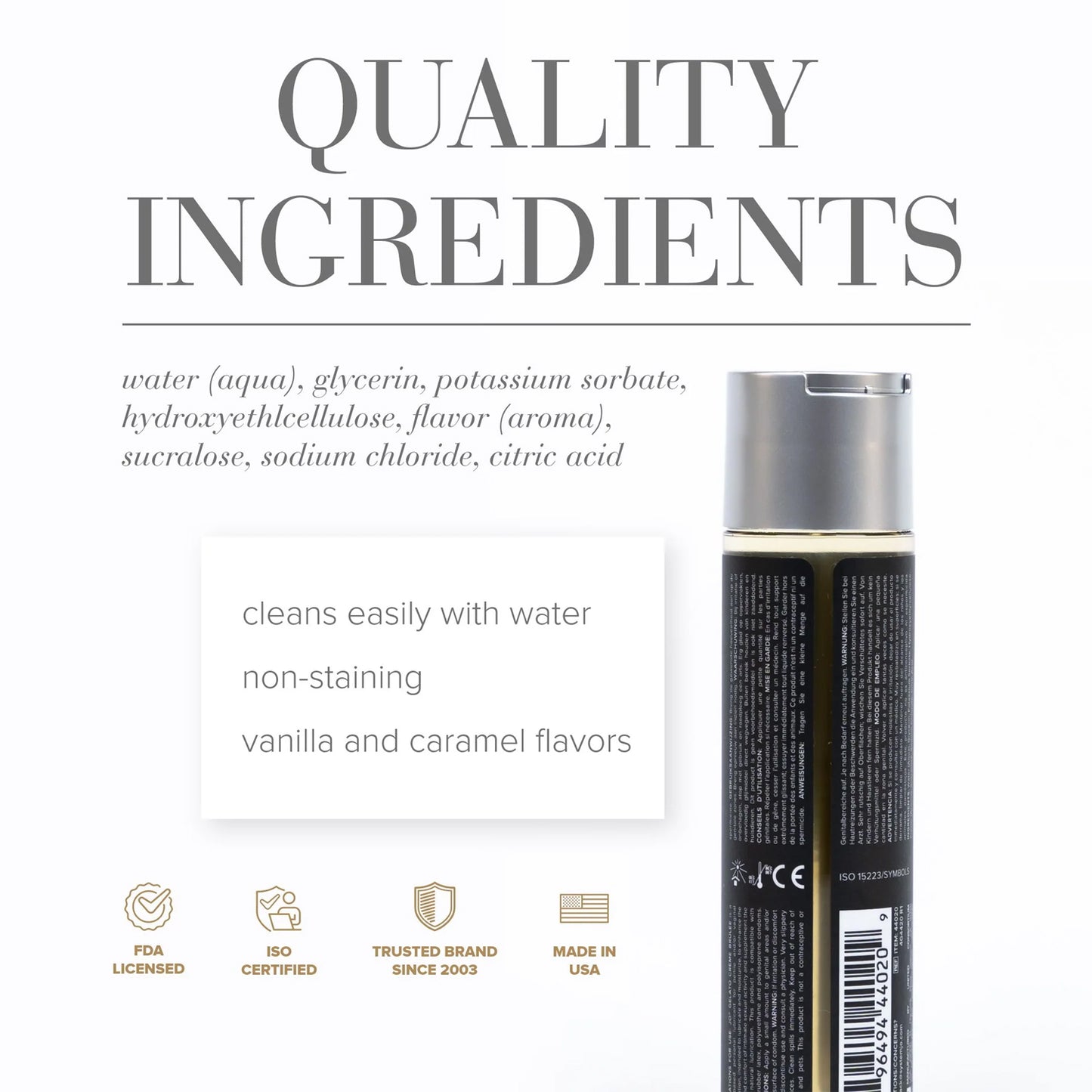 Quality Ingredients: water (aqua), glycerin, potassium sorbate, hydroxyethlcellulose, flavor (aroma), sucralose, sodium chloride, citric acid. Product features: cleans easily with water; non-staining; vanilla and caramel flavors; FDA licensed; ISO certified; Trusted brand since 2003; Made in USA. In the lower right side of the image is back of the JO Gelato Creme Brulee Personal Water Based Lubricant 30 ml / 1 oz bottle.