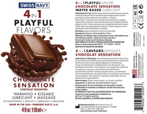Swiss Navy 4 In 1 Chocolate Sensation Warming, Kissable, Lubricant, Massage, Made In the USA, 4 fl oz 118 ml 4-IN- 1 PLAYFULFLAVORS CHOCOLATE SENSATION WATER BASED LUBRICANT Indications for Use: Water based personal lubricants are used by medical professionals to facilitate gynecological and hospital procedures where additional lubrication is needed. Swiss Navy® Lubricants are intended for penile and/or vaginal application to enhance natural lubrication and facilitate intimate sexual activity.