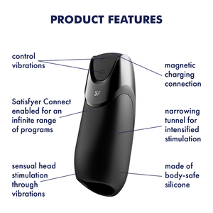 Satisfyer Men Vibration+ Vibrator Product Features (clockwise): magnetic charging connection (pointing to top of product); narrowing tunnel for intensified stimulation (pointing to middle part of product); made of body-safe silicone (pointing to bottom material of product); sensual head stimulation through vibration (pointing to bottom part of product); Satisfyer Connect enabled for an infinite range of programs (pointing to middle of product); control vibration (pointing to controls at top of product).