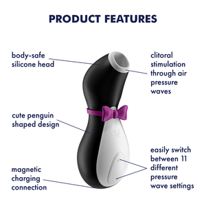 Satisfyer Penguin Air Pulse Stimulator Product Features (clockwise): clitoral stimulation through air pressure waves (pointing to the head of the product); easily switch between 11 different pressure wave settings (pointing to the dual controls, at the bottom of product); magnetic charging connection (pointing to bottom of product); cute penguin shaped design (pointing to the middle part of product); body-safe silicone head (pointing to the head of the product).
