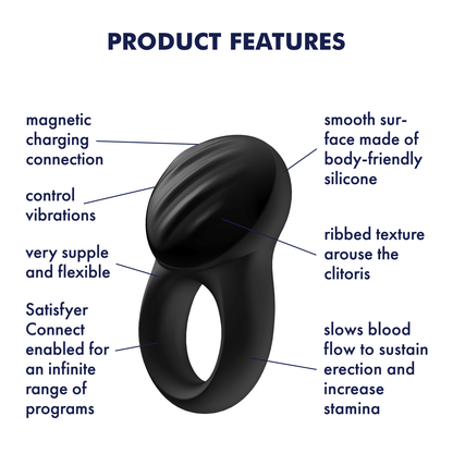 Satisfyer Signet Ring Vibrator Product Features (clockwise): smooth surface made of body-friendly silicone (pointing to front); ribbed texture arouse the clitoris (Pointing to top of product); slows blood flow to sustain erection and increase stamina (pointing to ring); Satisfyer Connect enabled for an infinite range of products (pointing to left side); very supple and flexible (pointing to band ring); control vibrations (pointing to left side); magnetic charging connection (pointing to bottom front).