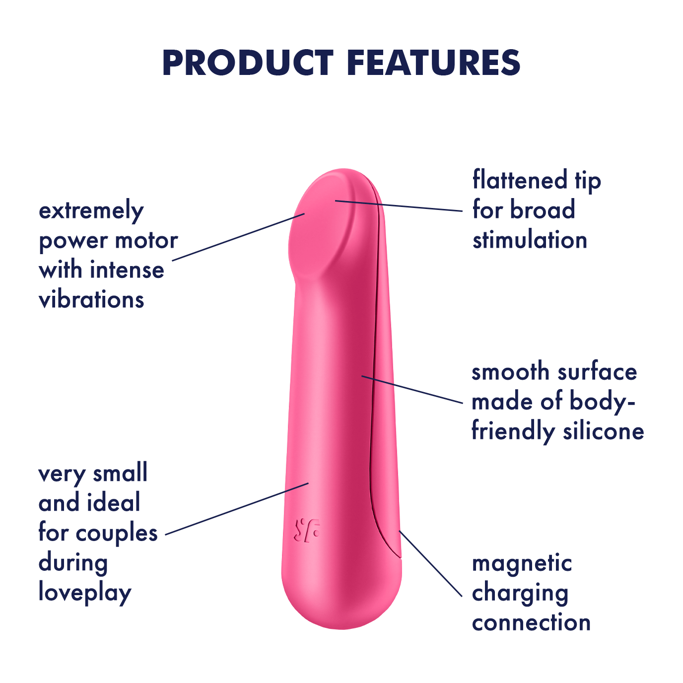 Satisfyer Ultra Power Bullet 3 Vibrator Product Features (clockwise): flattened top for broad stimulation (pointing to top tip on left side of product); smooth surface made of body-friendly silicone (pointing to material on left side of product); magnetic charging connection (pointing to lower back); very mall and ideal for couples during love play (pointing to lower handle); extremely power motor with intense vibrations (pointing to top tip of product).