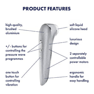 Product features Satisfyer High Fashion Luxury Air Pulse Stimulator Soft liquid silicone head (pointing to head), luxury design (pointing to handle), 2 Separately controllable power motors (pointing to upper and lower part of handle), ergonomic handle for easy handling (pointing to lower handle), one touch button for controlling vibration (pointing to wave button), + / - buttons for controlling the pressure wave programmes (pointing to dual buttons), high-quality brushed aluminium (pointing to upper handle)